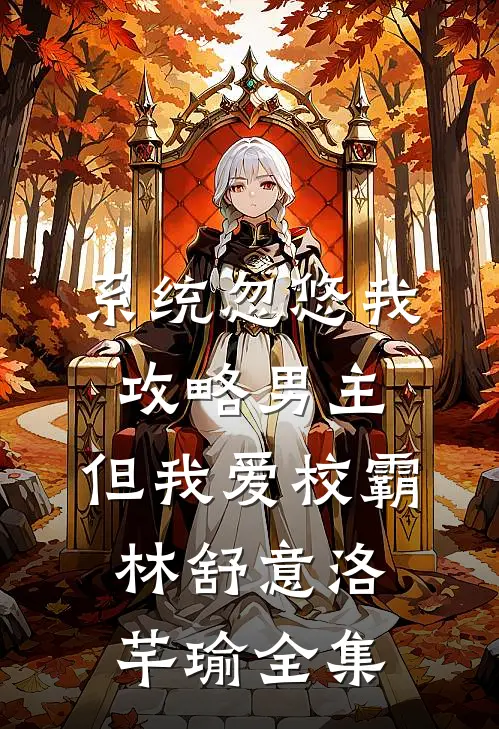 系统忽悠我攻略男主，但我爱校霸林舒意洛芊瑜 全集