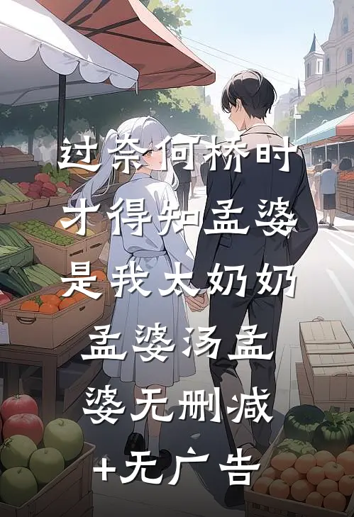 过奈何桥时，才得知孟婆是我太奶奶孟婆汤孟婆无删减+无广告