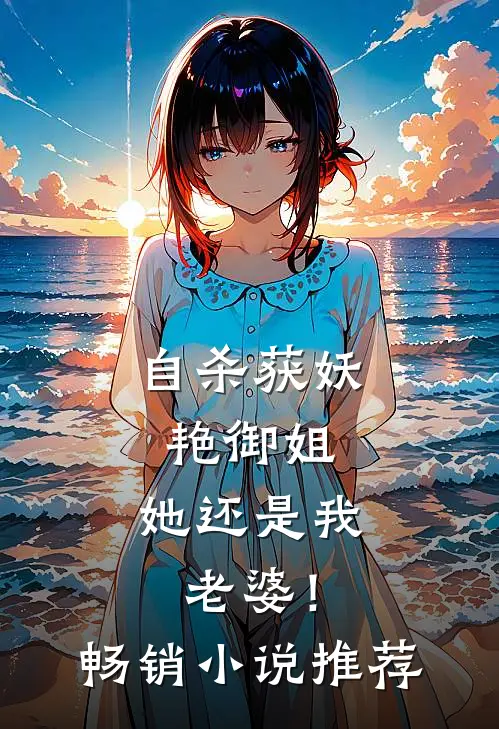 自杀获妖艳御姐，她还是我老婆！畅销小说推荐