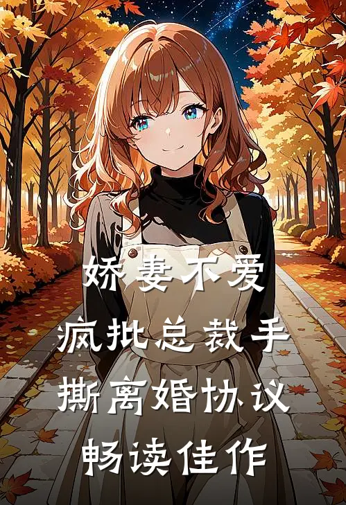娇妻不爱，疯批总裁手撕离婚协议畅读佳作