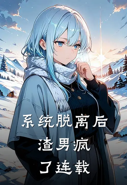 系统脱离后，渣男疯了连载