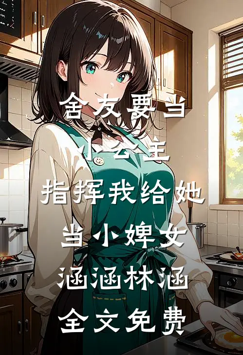 舍友要当小公主，指挥我给她当小婢女涵涵林涵全文免费