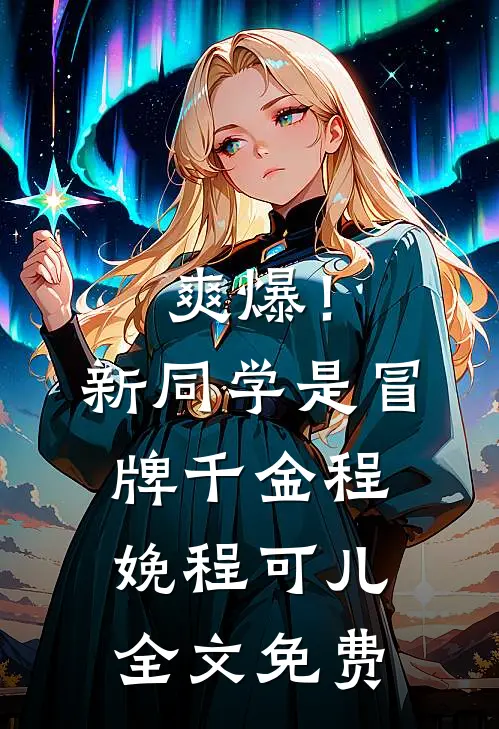 爽爆！新同学是冒牌千金程娩程可儿全文免费