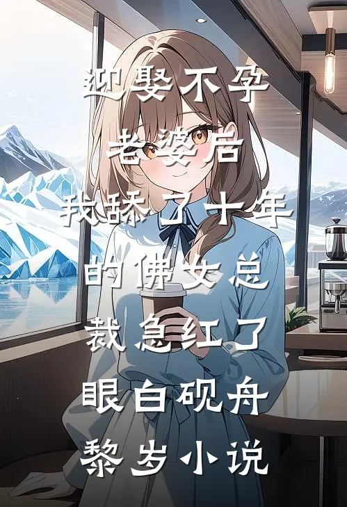 迎娶不孕老婆后，我舔了十年的佛女总裁急红了眼白砚舟黎岁小说