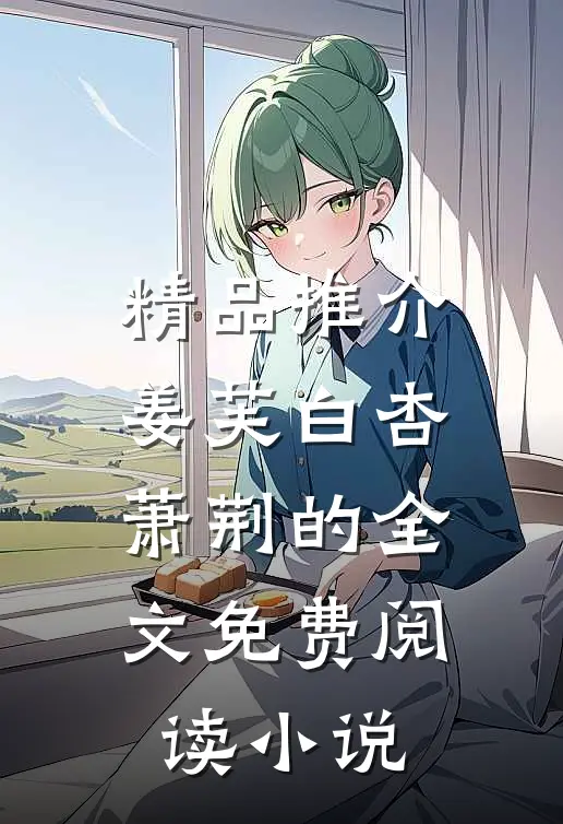 精品推介姜芙白杏萧荆的全文免费阅读小说