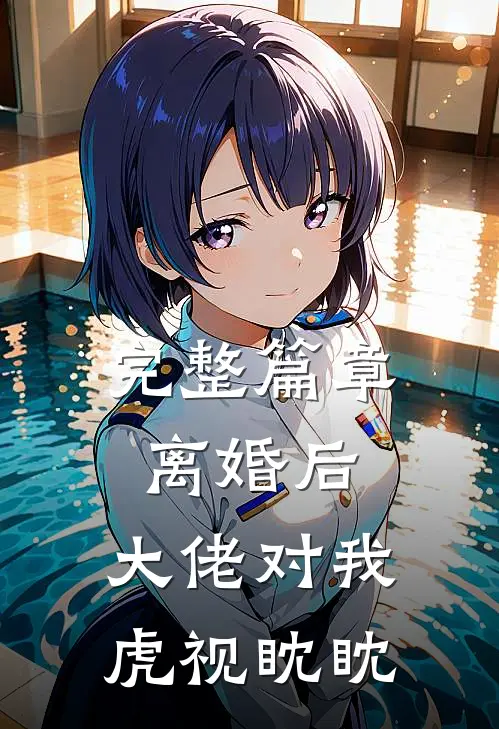 完整篇章离婚后，大佬对我虎视眈眈
