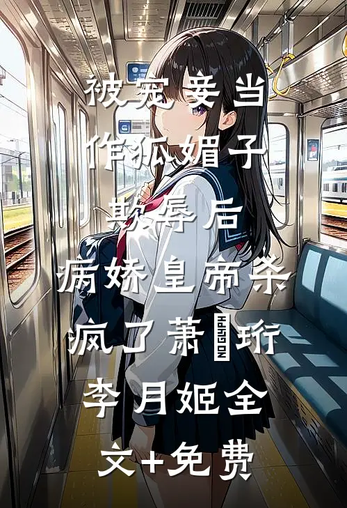 被宠妾当作狐媚子欺辱后，病娇皇帝杀疯了萧璟珩李月姬全文+免费