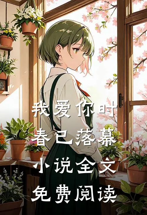 我爱你时，春已落幕小说全文免费阅读