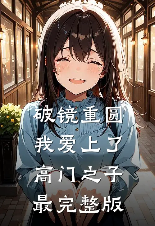 破镜重圆：我爱上了高门之子最完整版