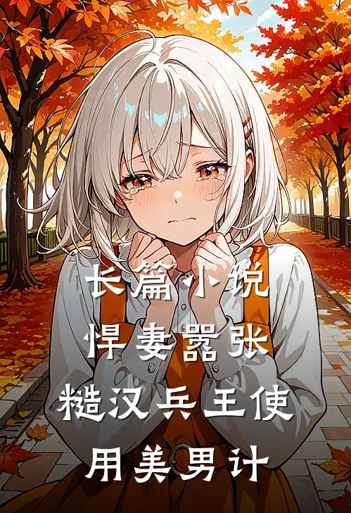 长篇小说悍妻嚣张，糙汉兵王使用美男计