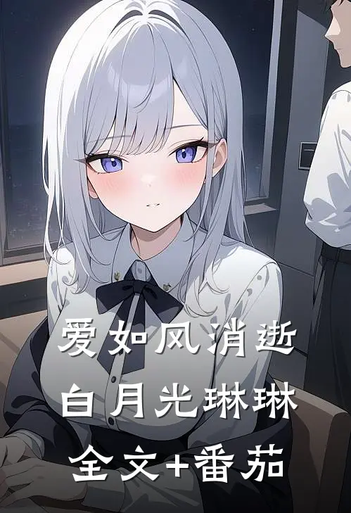 爱如风消逝白月光琳琳全文+番茄