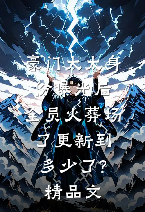 豪门太太身份曝光后,全员火葬场了更新到多少了?精品文