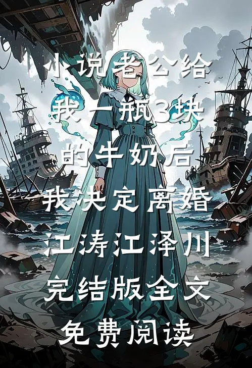 小说老公给我一瓶3块的牛奶后，我决定离婚江涛江泽川完结版全文免费阅读