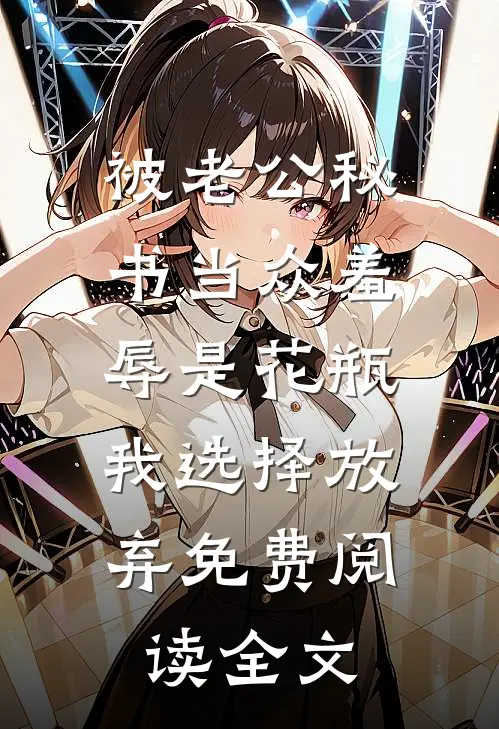 被老公秘书当众羞辱是花瓶，我选择放弃免费阅读全文