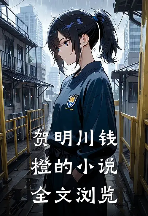 贺明川钱橙的小说全文浏览