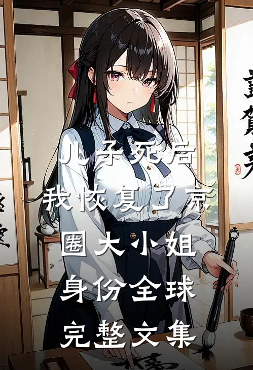 儿子死后，我恢复了京圈大小姐身份全球完整文集