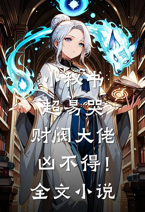 小秘书超易哭，财阀大佬凶不得！全文小说
