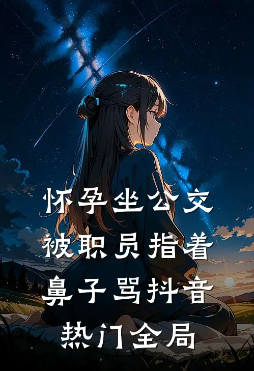 怀孕坐公交，被职员指着鼻子骂抖音热门全局