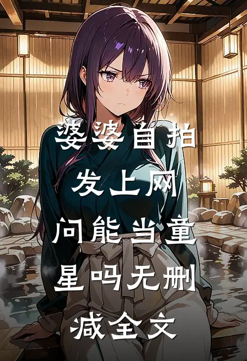 婆婆自拍发上网，问能当童星吗无删减全文