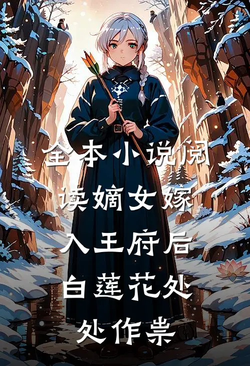 全本小说阅读嫡女嫁入王府后，白莲花处处作祟