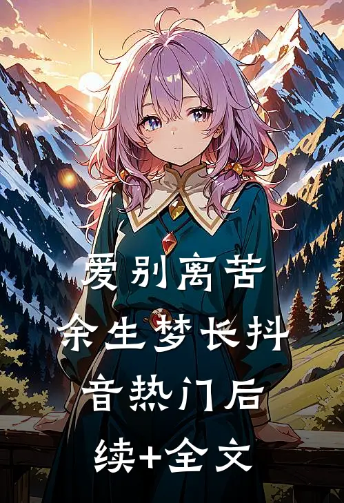 爱别离苦，余生梦长抖音热门后续+全文