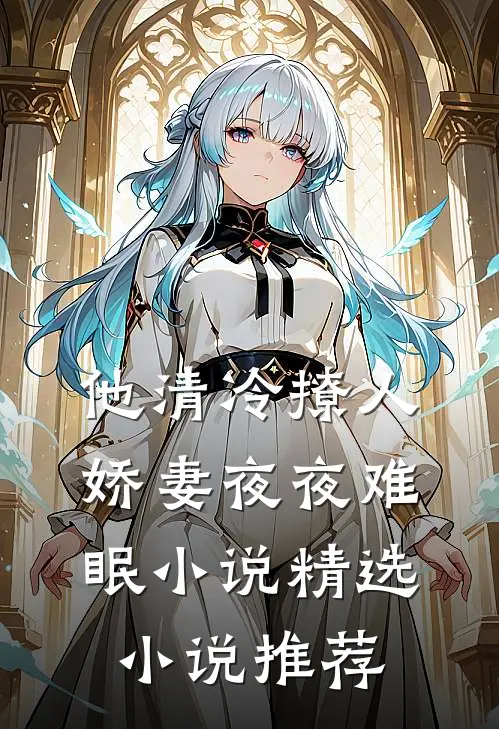 他清冷撩人,娇妻夜夜难眠小说精选小说推荐
