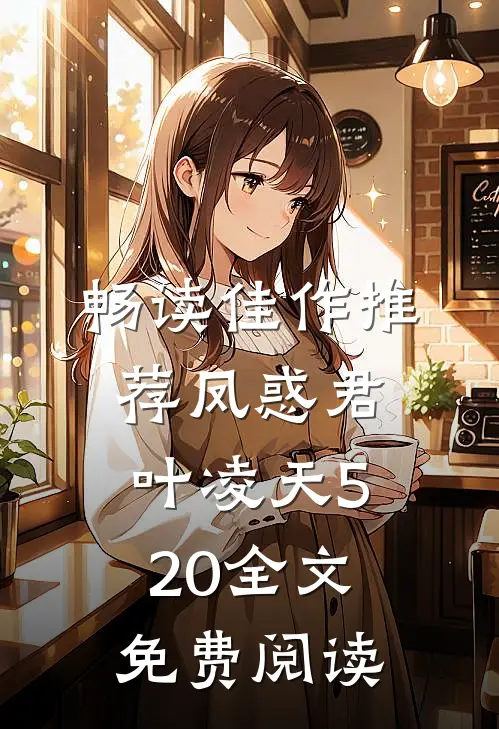 畅读佳作推荐凤惑君叶凌天520全文免费阅读