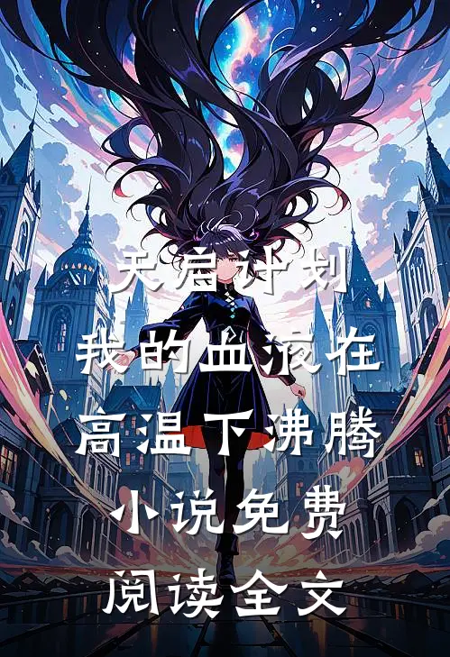 天启计划：我的血液在高温下沸腾小说免费阅读全文