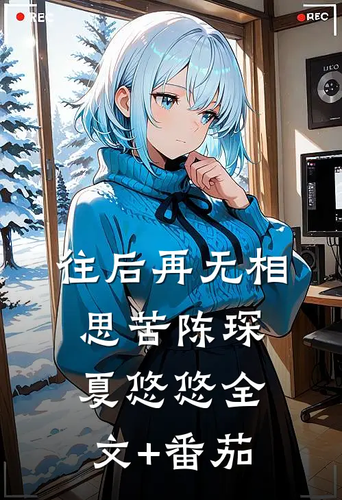 往后再无相思苦陈琛夏悠悠全文+番茄