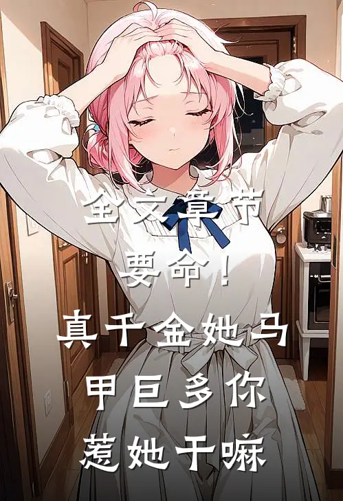 全文章节要命！真千金她马甲巨多，你惹她干嘛