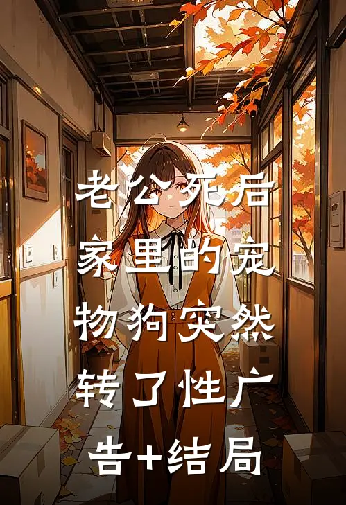 老公死后，家里的宠物狗突然转了性广告+结局