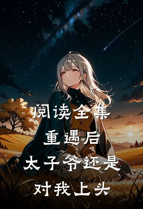 阅读全集重遇后，太子爷还是对我上头
