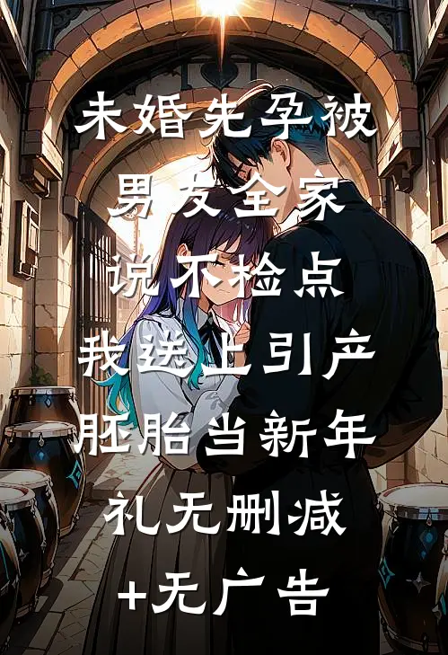 未婚先孕被男友全家说不检点，我送上引产胚胎当新年礼无删减+无广告