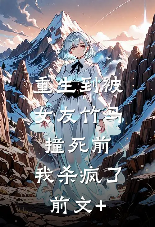 重生到被女友竹马撞死前，我杀疯了前文+