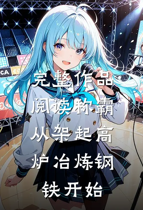 完整作品阅读称霸：从架起高炉冶炼钢铁开始