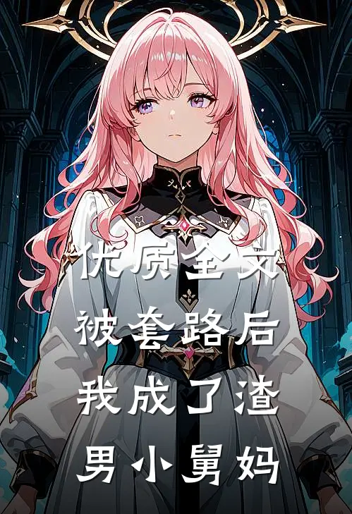 优质全文被套路后，我成了渣男小舅妈