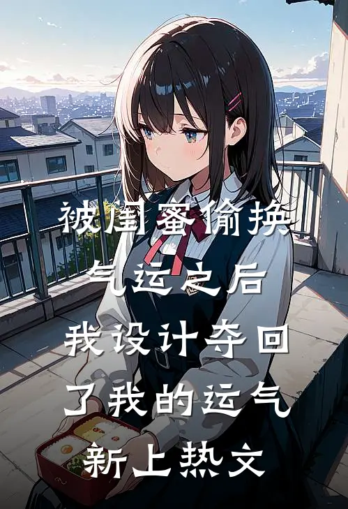 被闺蜜偷换气运之后，我设计夺回了我的运气新上热文