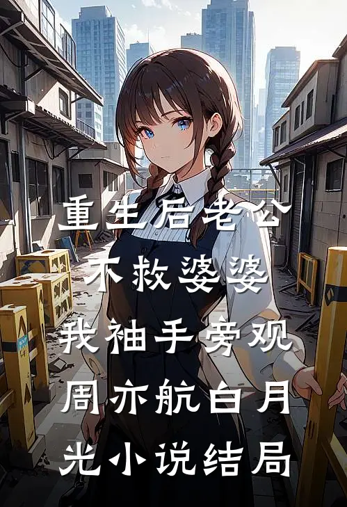 重生后老公不救婆婆，我袖手旁观周亦航白月光小说结局