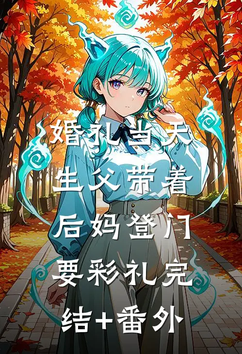 婚礼当天，生父带着后妈登门要彩礼完结+番外