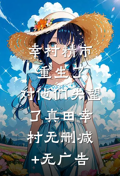 幸村精市重生了，对他们失望了真田幸村无删减+无广告