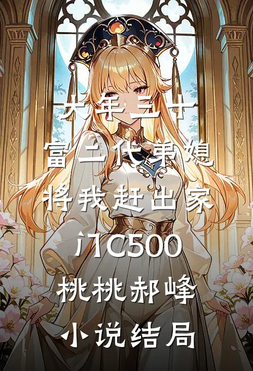 大年三十，富二代弟媳将我赶出家门C500桃桃郝峰小说结局
