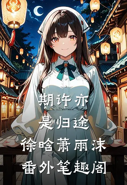 期许亦是归途：徐晗萧雨沫番外笔趣阁