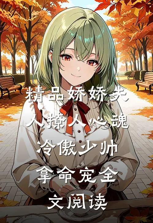 精品娇娇夫人撩人心魂,冷傲少帅拿命宠全文阅读