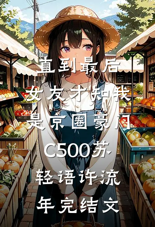 直到最后，女友才知我是京圈豪门C500苏轻语许流年完结文
