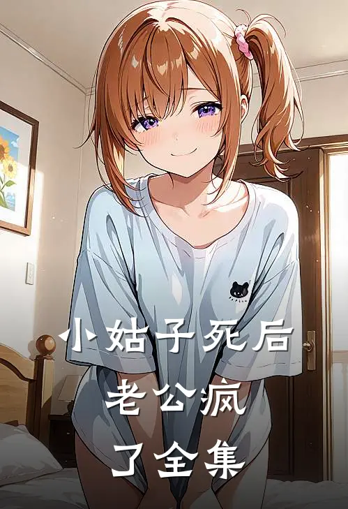 小姑子死后，老公疯了 全集