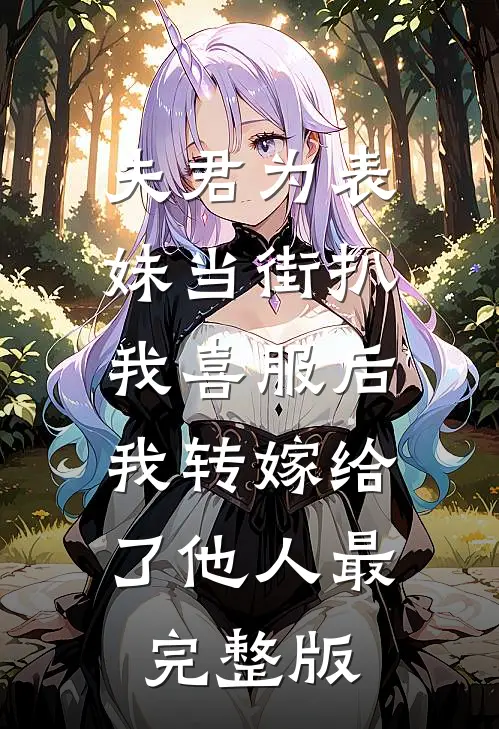 夫君为表妹当街扒我喜服后，我转嫁给了他人最完整版