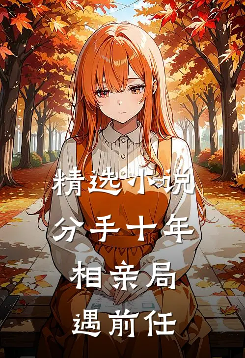 精选小说分手十年，相亲局遇前任