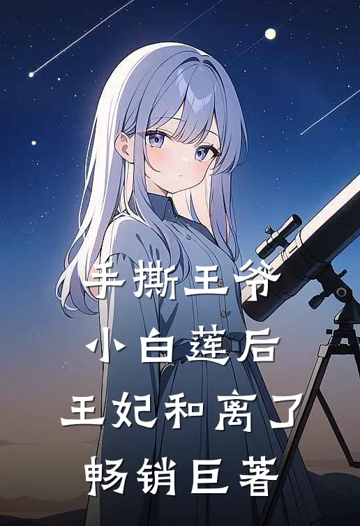 手撕王爷小白莲后，王妃和离了畅销巨著