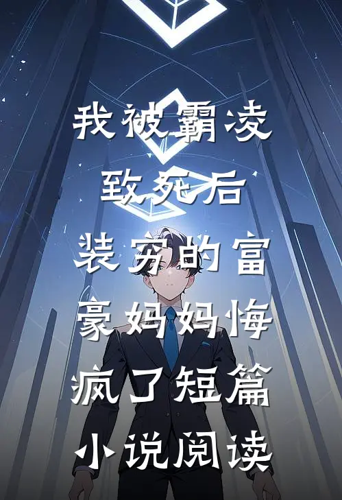 我被霸凌致死后，装穷的富豪妈妈悔疯了短篇小说阅读