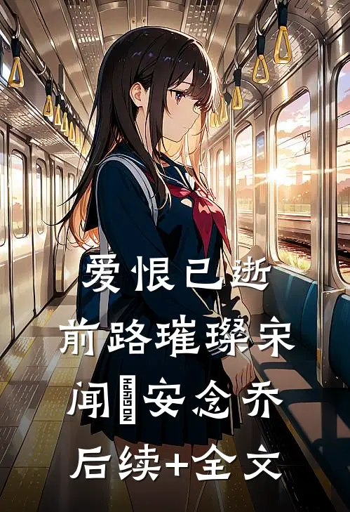 爱恨已逝，前路璀璨宋闻璟安念乔后续+全文